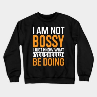 I Am Not Bossy I Just Know What You Should Be Doing Crewneck Sweatshirt